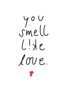 YOU SMELL LIKE LOVE
